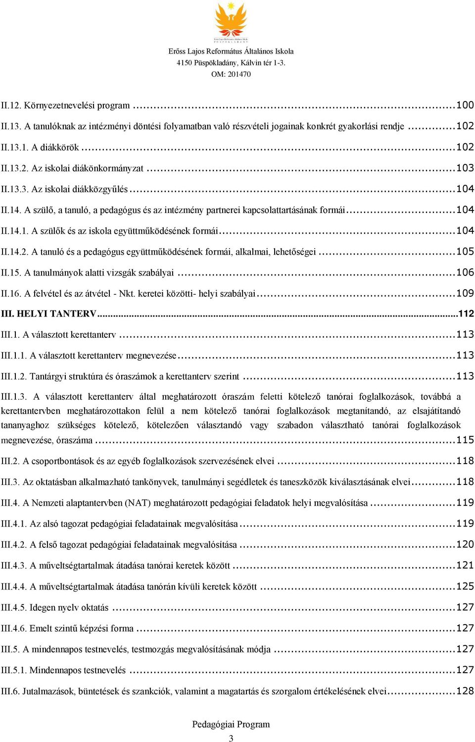 .. 104 II.14.2. A tanuló és a pedagógus együttműködésének formái, alkalmai, lehetőségei... 105 II.15. A tanulmányok alatti vizsgák szabályai... 106 II.16. A felvétel és az átvétel - Nkt.