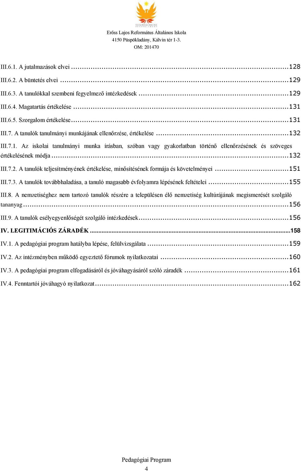 .. 132 III.7.2. A tanulók teljesítményének értékelése, minősítésének formája és követelményei... 151 III.7.3. A tanulók továbbhaladása, a tanuló magasabb évfolyamra lépésének feltételei... 155 III.8.