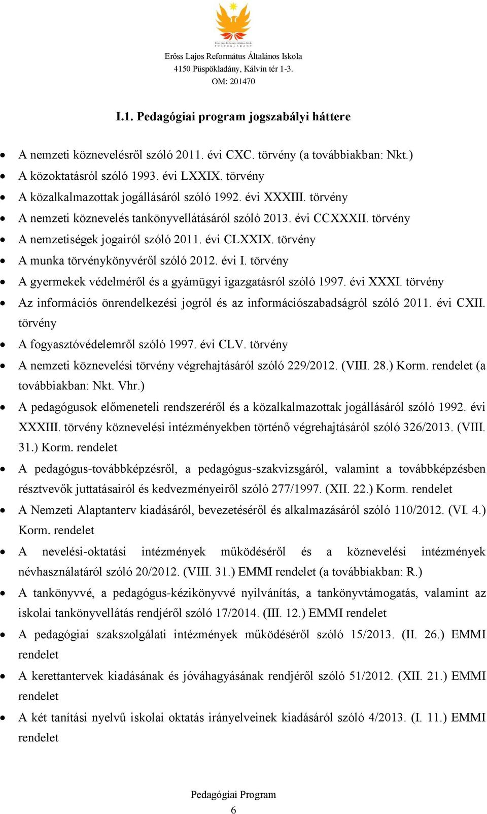 törvény A munka törvénykönyvéről szóló 2012. évi I. törvény A gyermekek védelméről és a gyámügyi igazgatásról szóló 1997. évi XXXI.