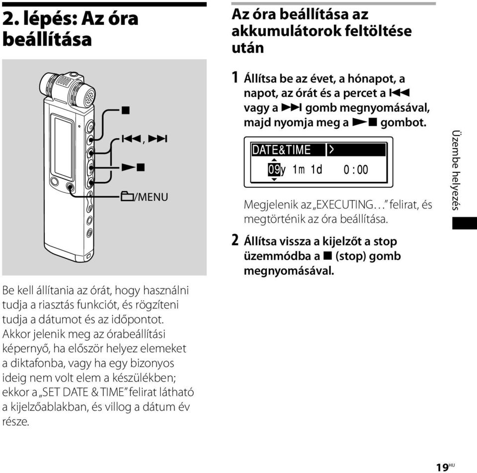 Akkor jelenik meg az órabeállítási képernyő, ha először helyez elemeket a diktafonba, vagy ha egy bizonyos ideig nem volt elem a készülékben; ekkor a SET DATE & TIME felirat