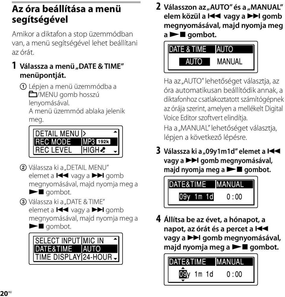 Válassza ki a DATE & TIME elemet a vagy a gomb megnyomásával, majd nyomja meg a gombot. 2 Válasszon az AUTO és a MANUAL elem közül a vagy a gomb megnyomásával, majd nyomja meg a gombot.