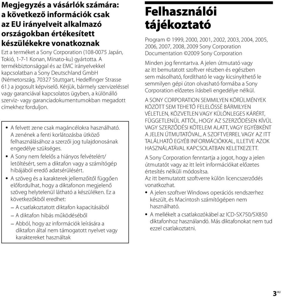 Kérjük, bármely szervizeléssel vagy garanciával kapcsolatos ügyben, a különálló szerviz- vagy garanciadokumentumokban megadott címekhez forduljon. A felvett zene csak magáncélokra használható.