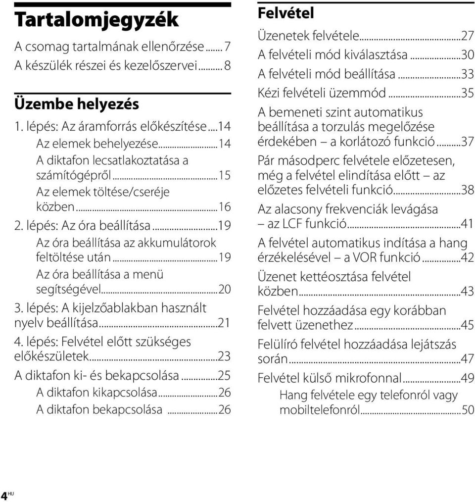 ..19 Az óra beállítása a menü segítségével...20 3. lépés: A kijelzőablakban használt nyelv beállítása...21 4. lépés: Felvétel előtt szükséges előkészületek...23 A diktafon ki- és bekapcsolása.