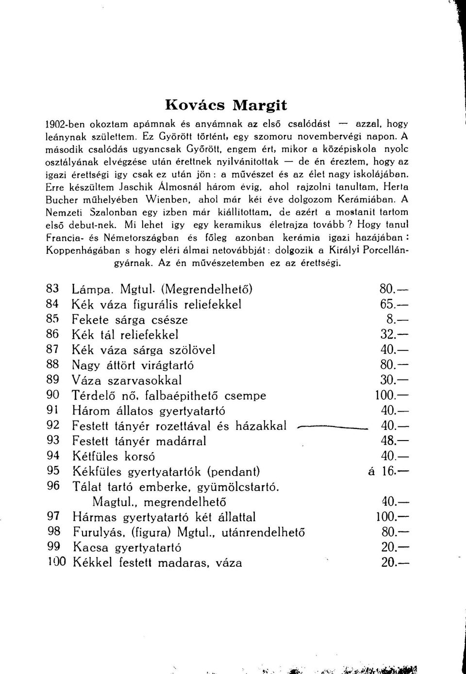 és az élet nagy iskolájában. Erre készültem Jaschik Álmosnál három évig, ahol rajzolni tanultam, Herla Bucher műhelyében Wienben, ahol már két éve dolgozom Kerámiában.