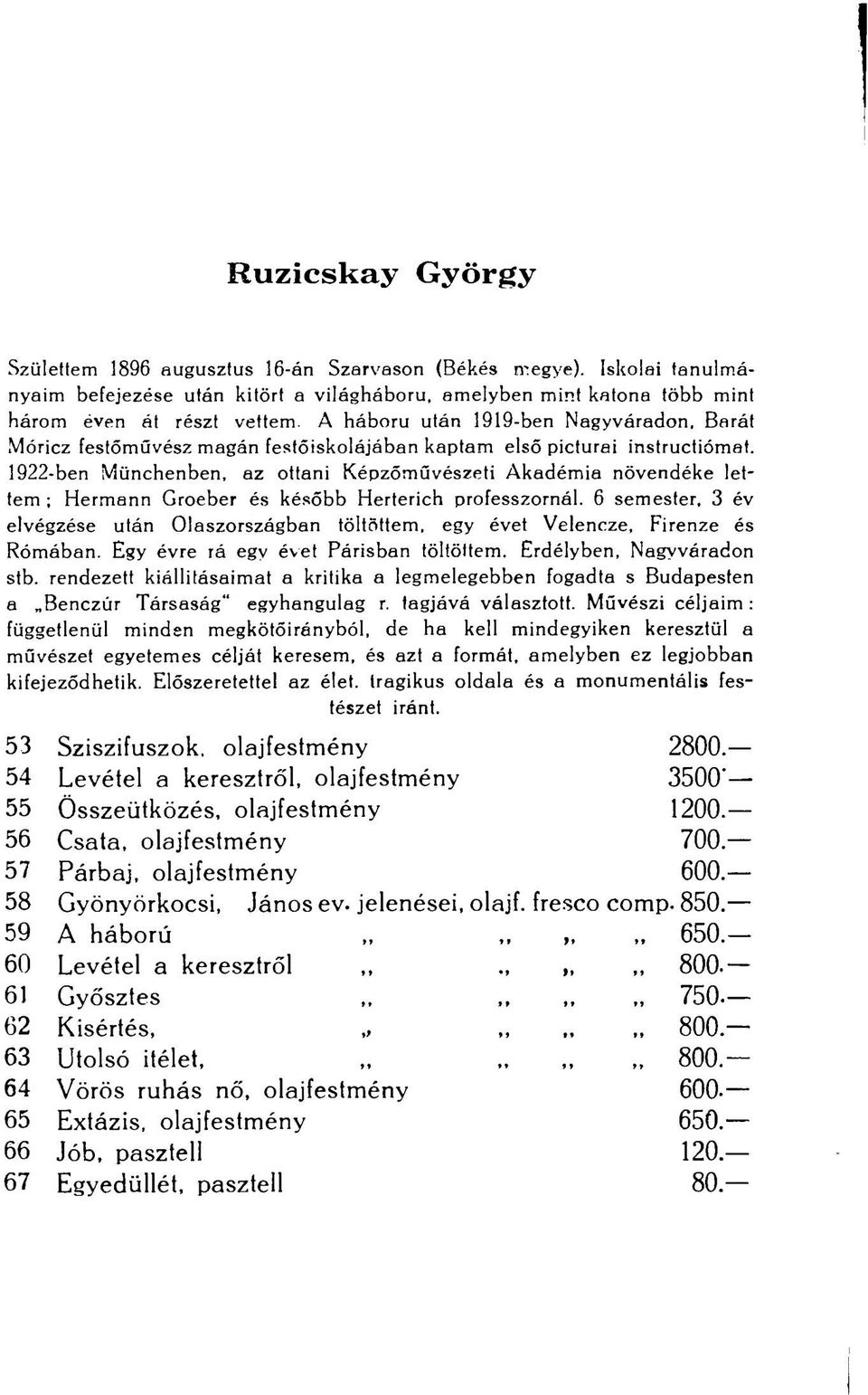 Barát Móricz festőművész magán festőiskolájában kaptam első picturai instructiómat.