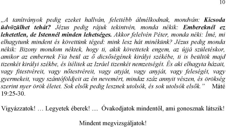 Jézus pedig monda nékik: Bizony mondom néktek, hogy ti, akik követtetek engem, az újjá születéskor, amikor az embernek Fia beül az ı dicsıségének királyi székébe, ti is beültök majd tizenkét királyi