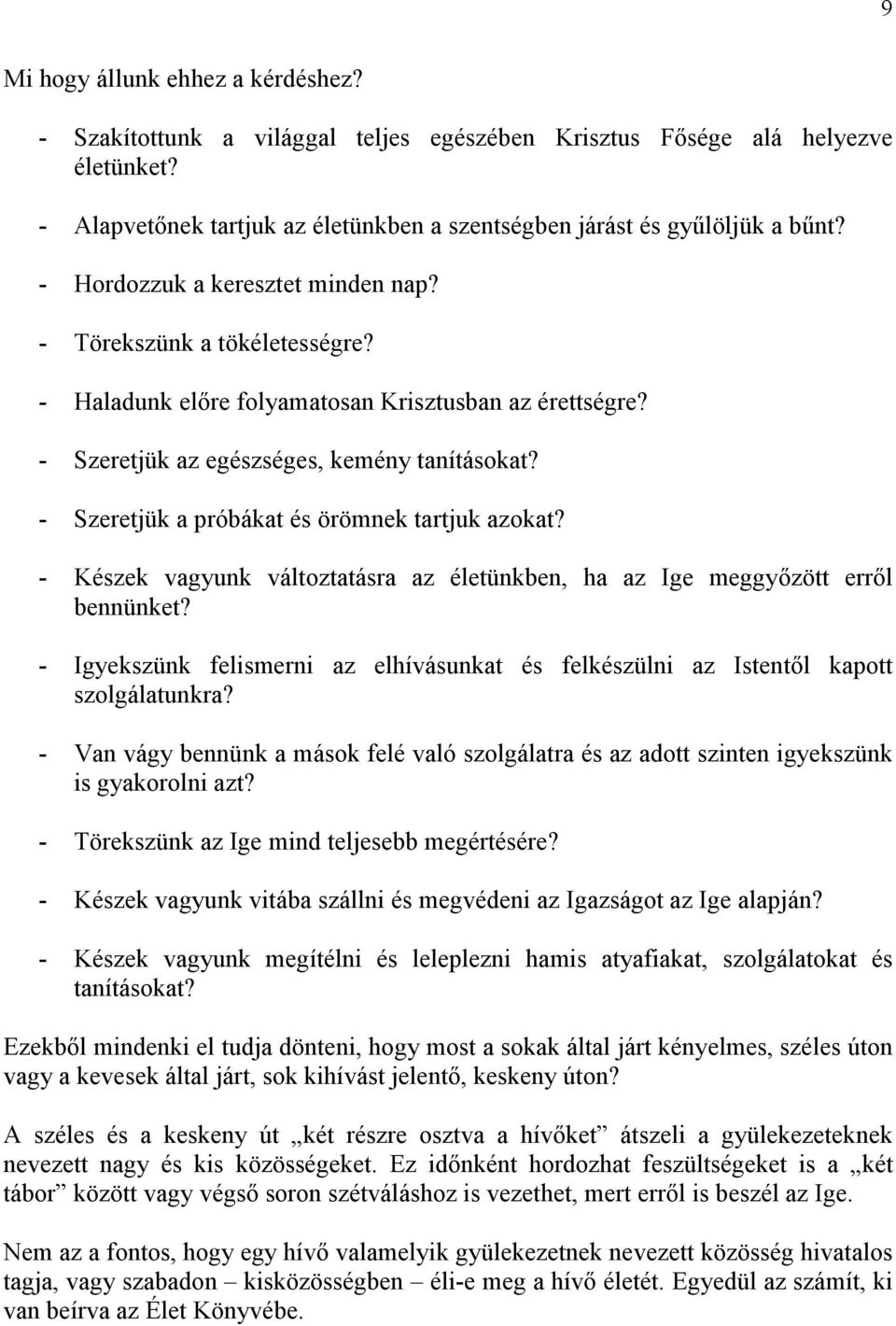 - Szeretjük a próbákat és örömnek tartjuk azokat? - Készek vagyunk változtatásra az életünkben, ha az Ige meggyızött errıl bennünket?