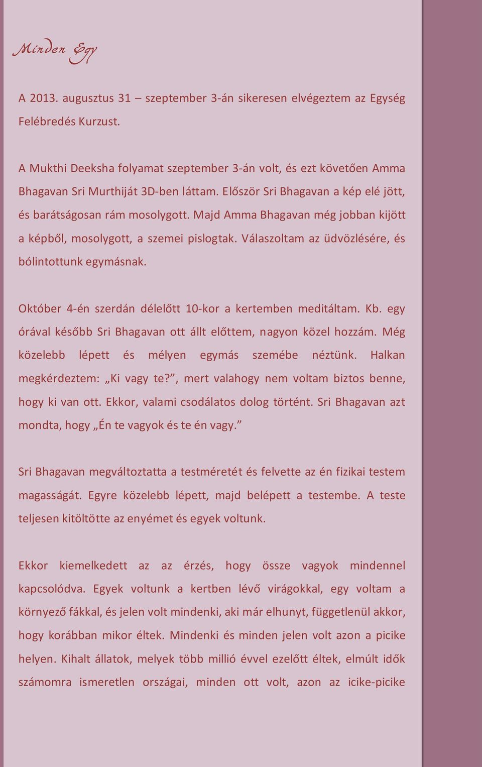 Majd Amma Bhagavan még jobban kijött a képből, mosolygott, a szemei pislogtak. Válaszoltam az üdvözlésére, és bólintottunk egymásnak. Október 4-én szerdán délelőtt 10-kor a kertemben meditáltam. Kb.