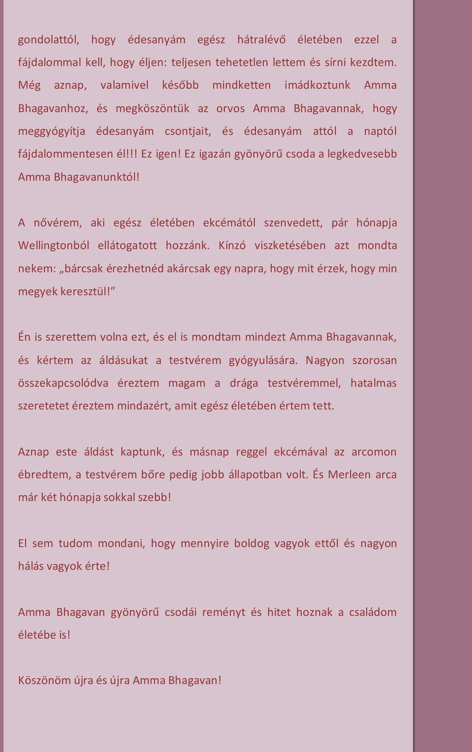 !! Ez igen! Ez igazán gyönyörű csoda a legkedvesebb Amma Bhagavanunktól! A nővérem, aki egész életében ekcémától szenvedett, pár hónapja Wellingtonból ellátogatott hozzánk.