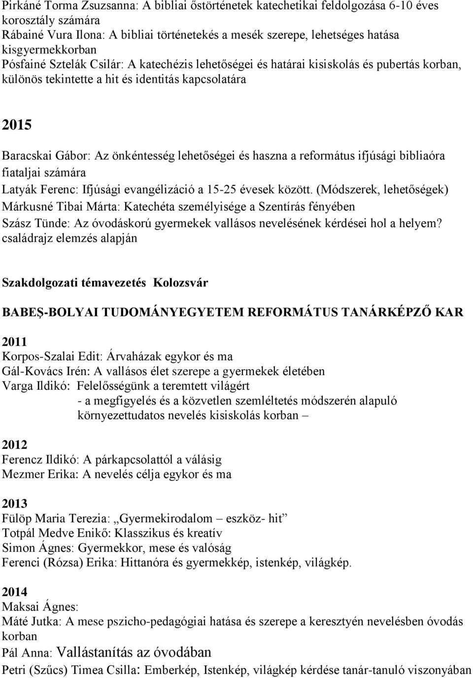 haszna a református ifjúsági bibliaóra fiataljai számára Latyák Ferenc: Ifjúsági evangélizáció a 15-25 évesek között.