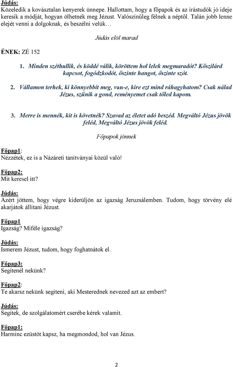 Kőszilárd kapcsot, fogódzkodót, őszinte hangot, őszinte szót. 2. Vállamon terhek, ki könnyebbít meg, van-e, kire ezt mind ráhagyhatom? Csak nálad Jézus, szűnik a gond, reményemet csak tőled kapom. 3.