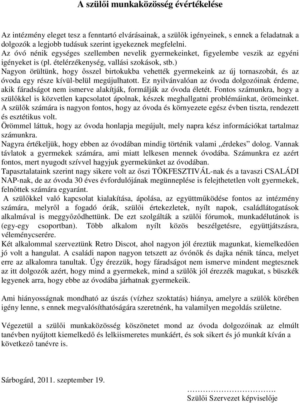 ) Nagyon örültünk, hogy ősszel birtokukba vehették gyermekeink az új tornaszobát, és az óvoda egy része kívül-belül megújulhatott.