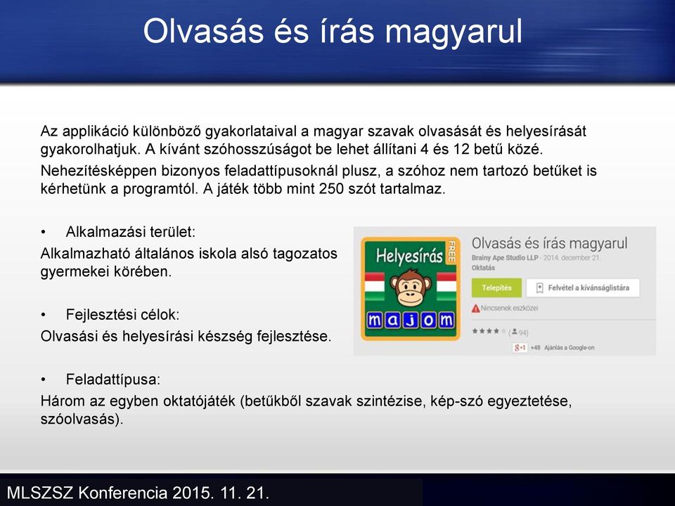 Nehezítésképpen bizonyos feladattípusoknál plusz, a szóhoz nem tartozó betűket is kérhetünk a programtól. A játék több mint 250 szót tartalmaz.