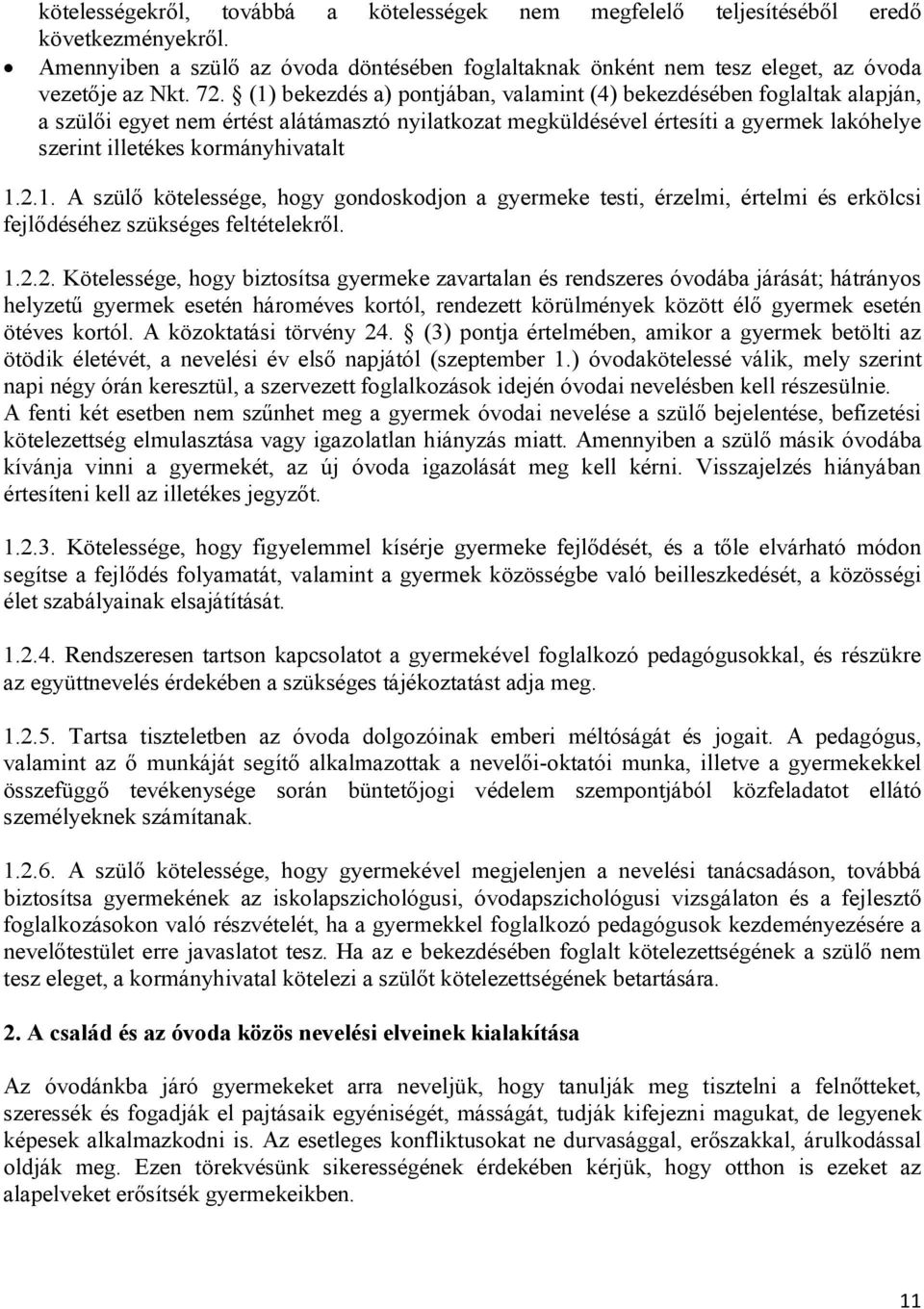 1.2.1. A szülő kötelessége, hogy gondoskodjon a gyermeke testi, érzelmi, értelmi és erkölcsi fejlődéséhez szükséges feltételekről. 1.2.2. Kötelessége, hogy biztosítsa gyermeke zavartalan és rendszeres óvodába járását; hátrányos helyzetű gyermek esetén hároméves kortól, rendezett körülmények között élő gyermek esetén ötéves kortól.