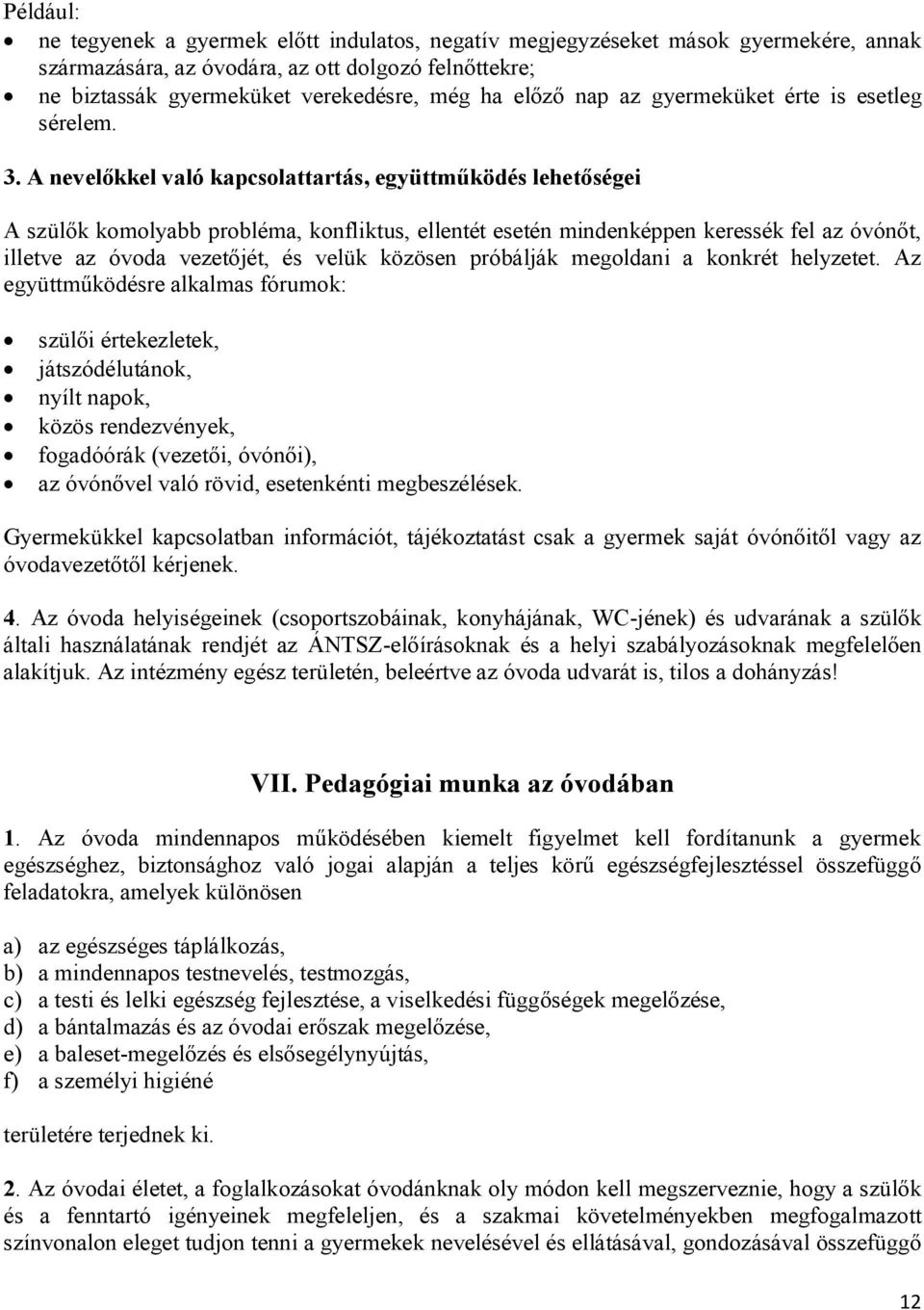 A nevelőkkel való kapcsolattartás, együttműködés lehetőségei A szülők komolyabb probléma, konfliktus, ellentét esetén mindenképpen keressék fel az óvónőt, illetve az óvoda vezetőjét, és velük közösen