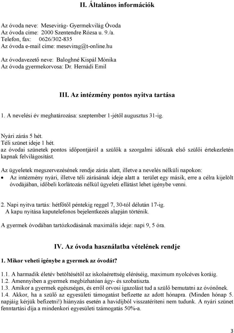 Nyári zárás 5 hét. Téli szünet ideje 1 hét. az óvodai szünetek pontos időpontjáról a szülők a szorgalmi időszak első szülői értekezletén kapnak felvilágosítást.