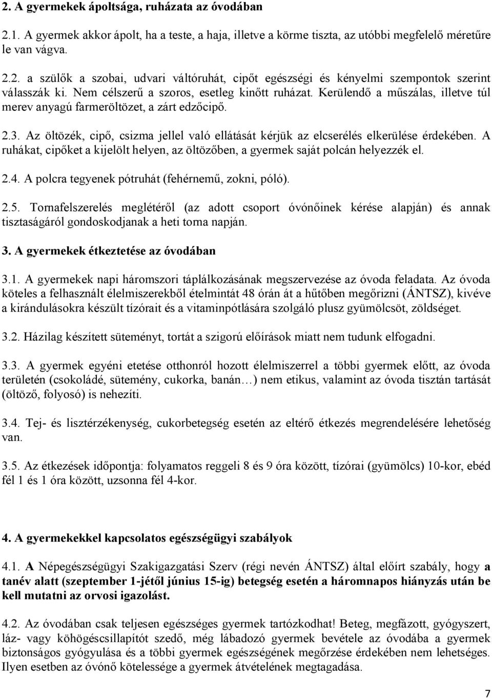 Az öltözék, cipő, csizma jellel való ellátását kérjük az elcserélés elkerülése érdekében. A ruhákat, cipőket a kijelölt helyen, az öltözőben, a gyermek saját polcán helyezzék el. 2.4.