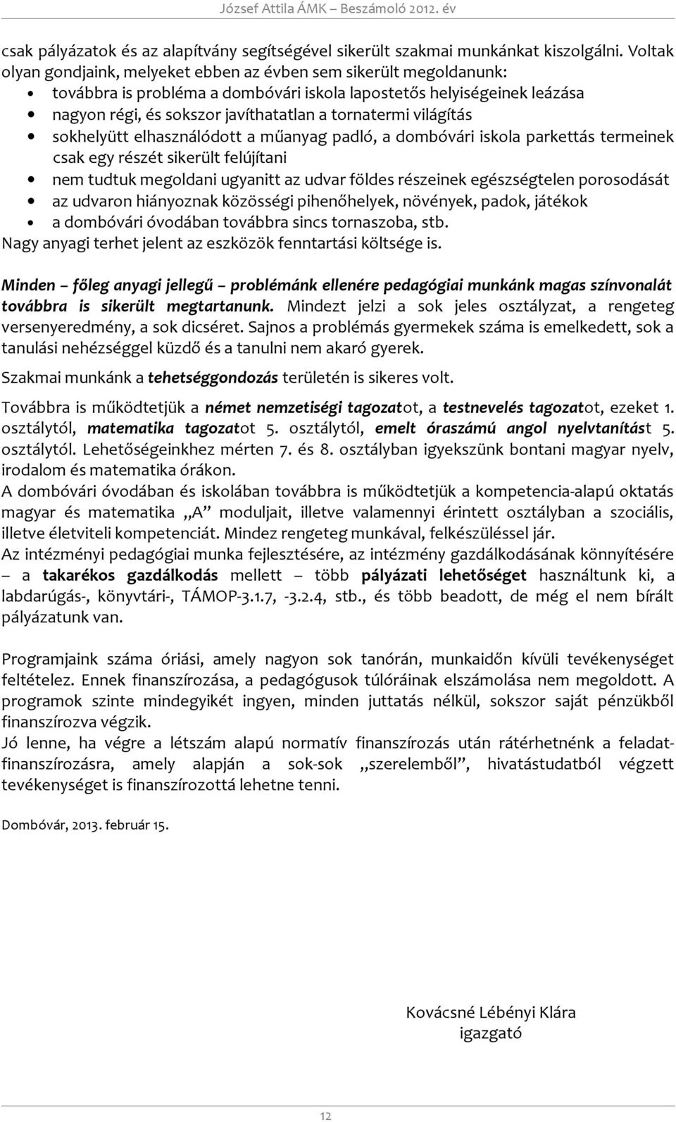 világítás sokhelyütt elhasználódott a műanyag padló, a dombóvári iskola parkettás termeinek csak egy részét sikerült felújítani nem tudtuk megoldani ugyanitt az udvar földes részeinek egészségtelen