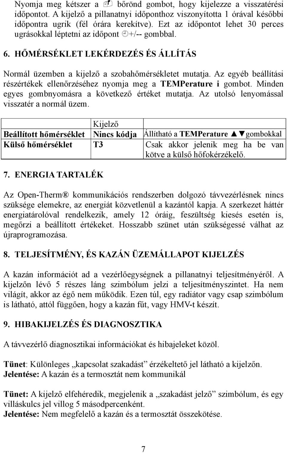 Az egyéb beállítási részértékek ellenőrzéséhez nyomja meg a TEMPerature i gombot. Minden egyes gombnyomásra a következő értéket mutatja. Az utolsó lenyomással visszatér a normál üzem.