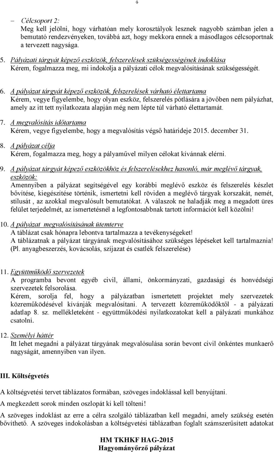 A pályázat tárgyát képező eszközök, felszerelések várható élettartama Kérem, vegye figyelembe, hogy olyan eszköz, felszerelés pótlására a jövőben nem pályázhat, amely az itt tett nyilatkozata alapján