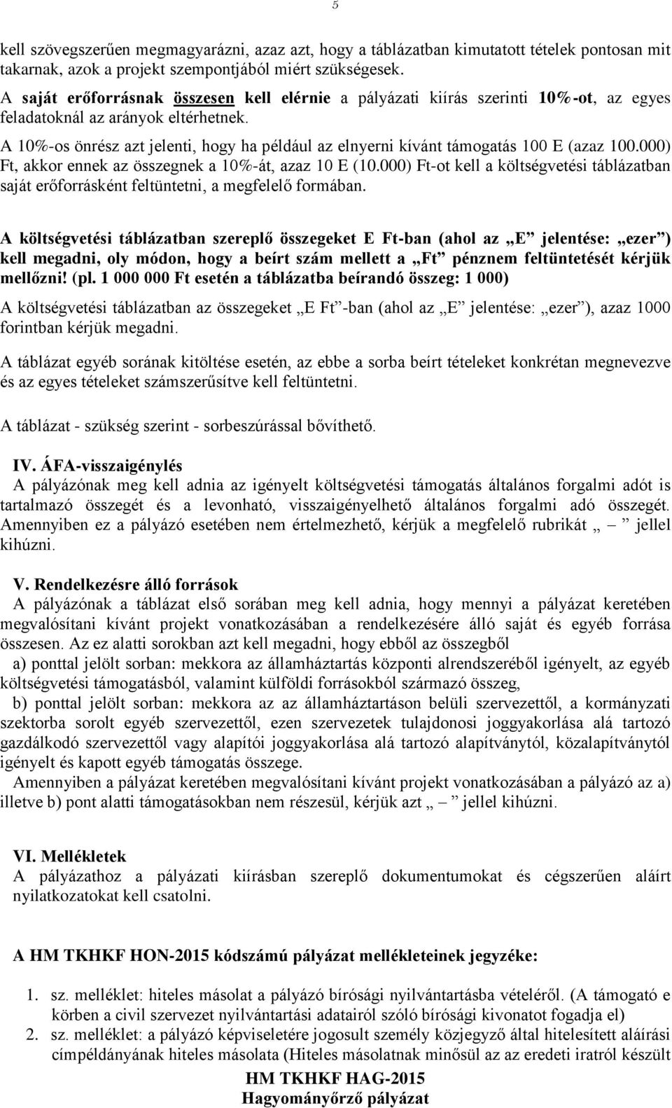 A 10%-os önrész azt jelenti, hogy ha például az elnyerni kívánt támogatás 100 E (azaz 100.000) Ft, akkor ennek az összegnek a 10%-át, azaz 10 E (10.