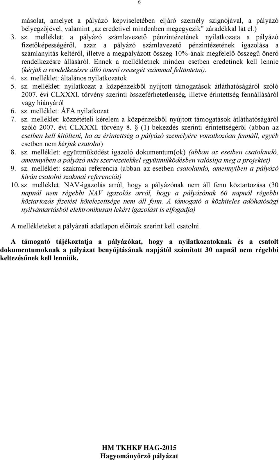 gnójával, a pályázó bélyegzőjével, valamint az eredetivel mindenben megegyezik záradékkal lát el.) 3. sz.