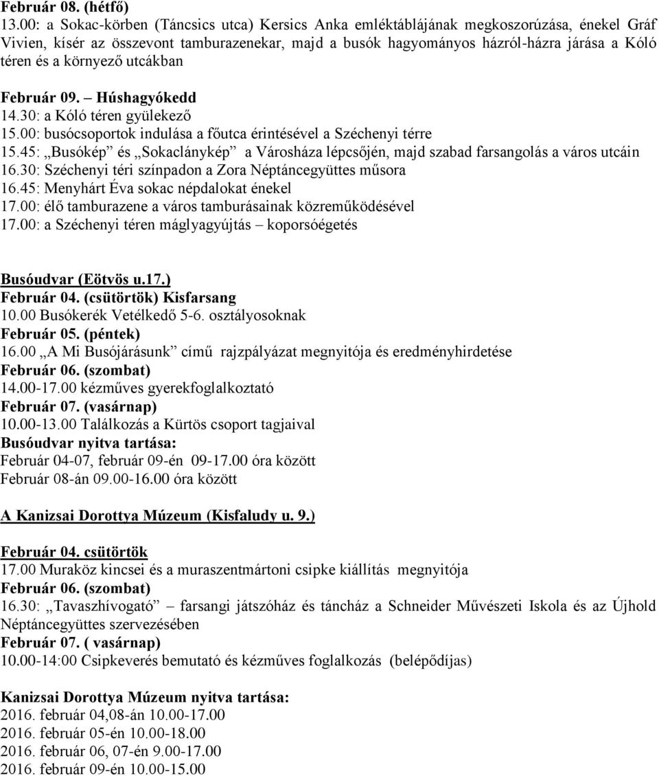 környező utcákban Február 09. Húshagyókedd 14.30: a Kóló téren gyülekező 15.00: busócsoportok indulása a főutca érintésével a Széchenyi térre 15.
