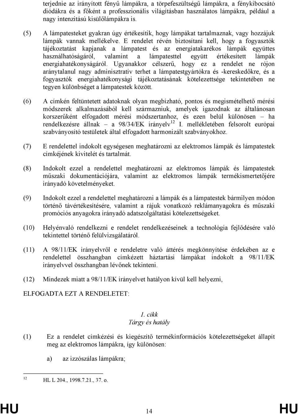 E rendelet révén biztosítani kell, hogy a fogyasztók tájékoztatást kapjanak a lámpatest és az energiatakarékos lámpák együttes használhatóságáról, valamint a lámpatesttel együtt értékesített lámpák