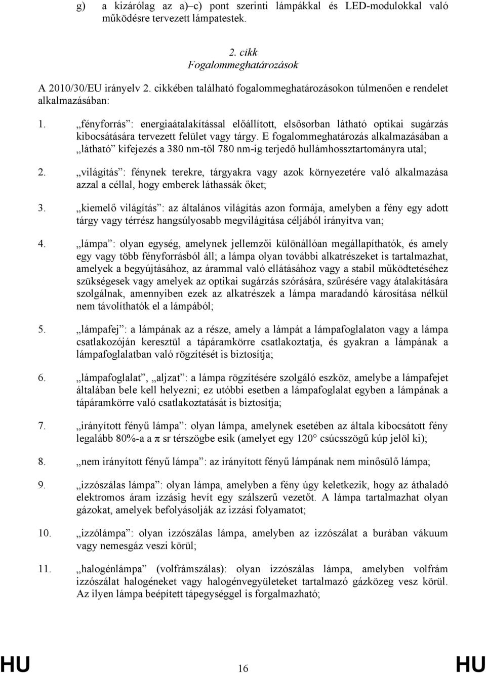 fényforrás : energiaátalakítással előállított, elsősorban látható optikai sugárzás kibocsátására tervezett felület vagy tárgy.