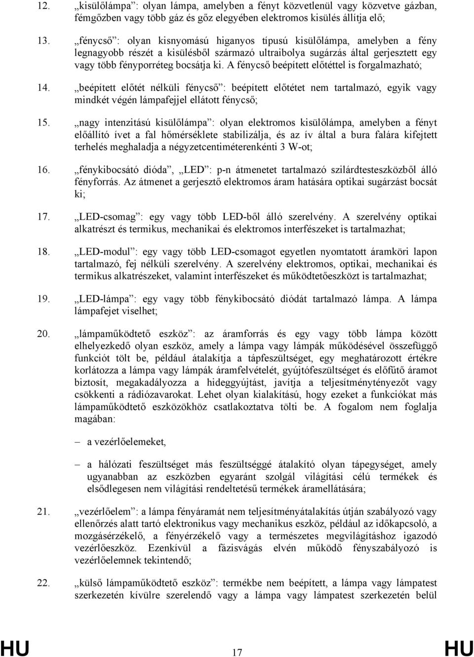 A fénycső beépített előtéttel is forgalmazható; 14. beépített előtét nélküli fénycső : beépített előtétet nem tartalmazó, egyik vagy mindkét végén lámpafejjel ellátott fénycső; 15.