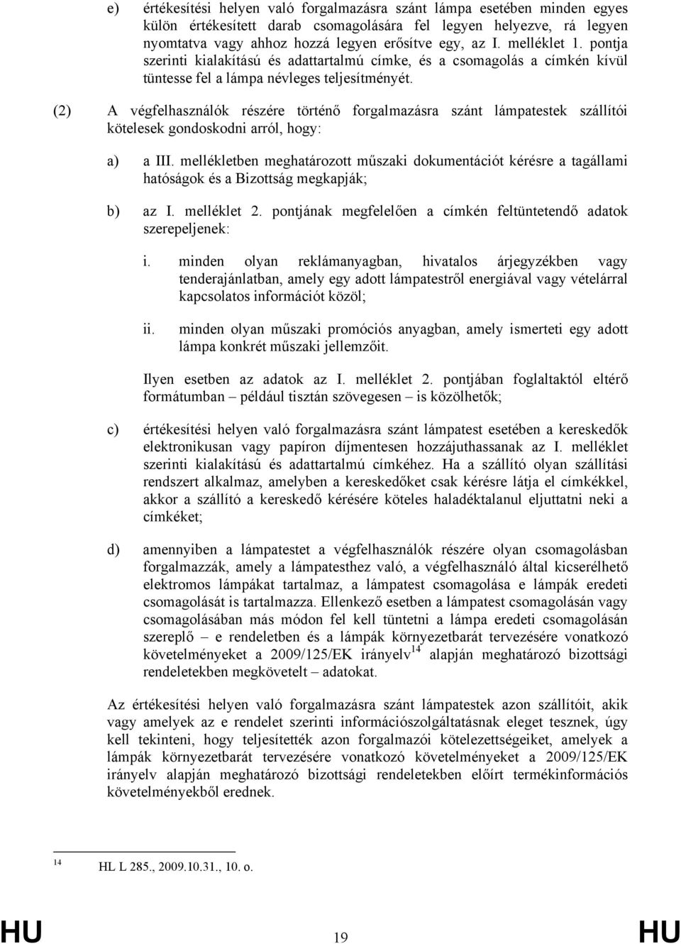 (2) A végfelhasználók részére történő forgalmazásra szánt lámpatestek szállítói kötelesek gondoskodni arról, hogy: a) a III.