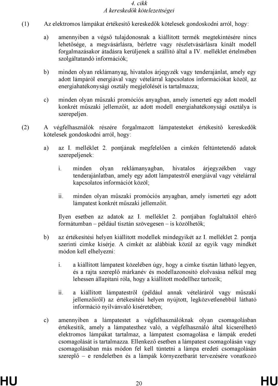 melléklet értelmében szolgáltatandó információk; b) minden olyan reklámanyag, hivatalos árjegyzék vagy tenderajánlat, amely egy adott lámpáról energiával vagy vételárral kapcsolatos információkat