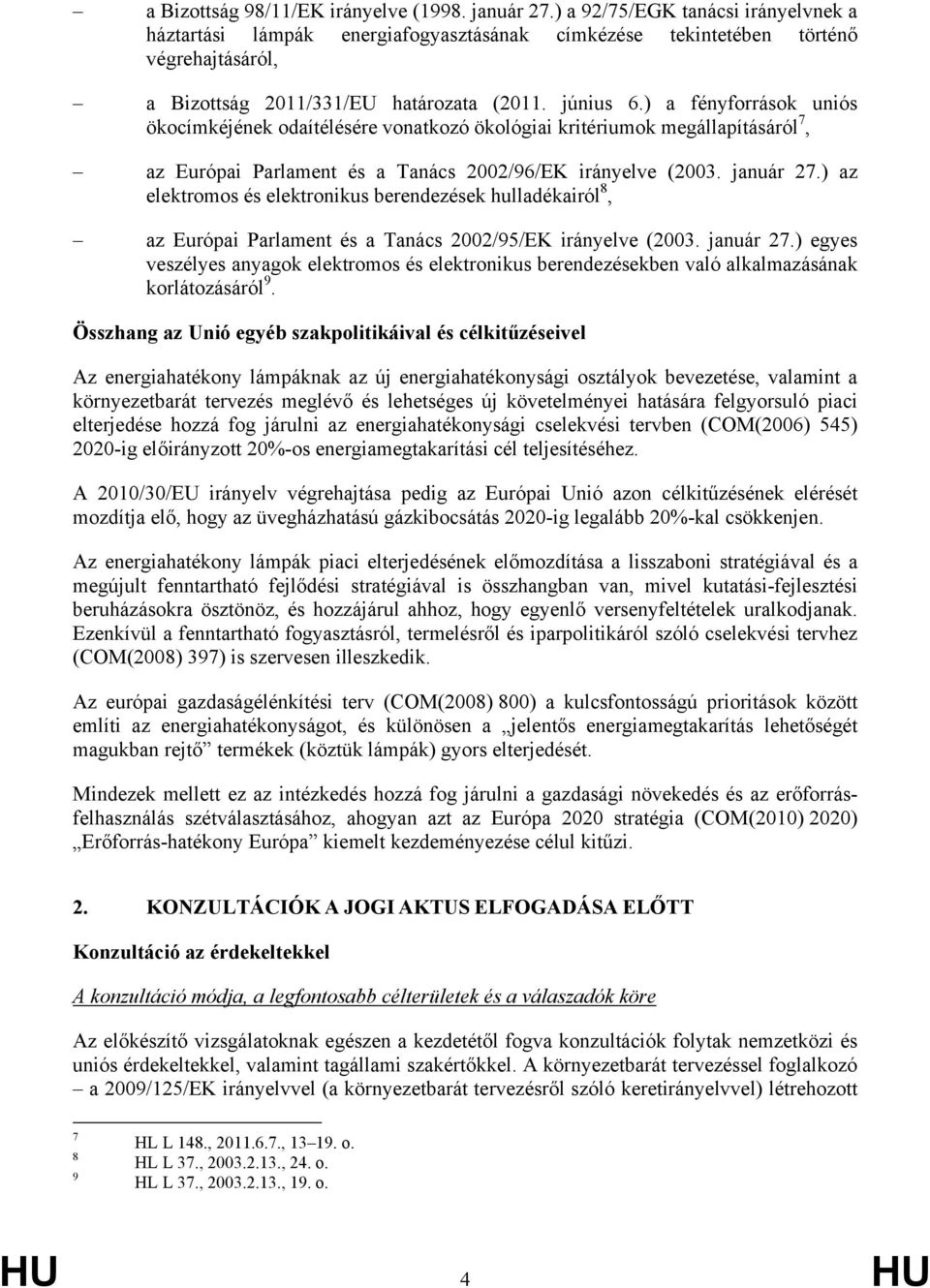 ) a fényforrások uniós ökocímkéjének odaítélésére vonatkozó ökológiai kritériumok megállapításáról 7, az Európai Parlament és a Tanács 2002/96/EK irányelve (2003. január 27.