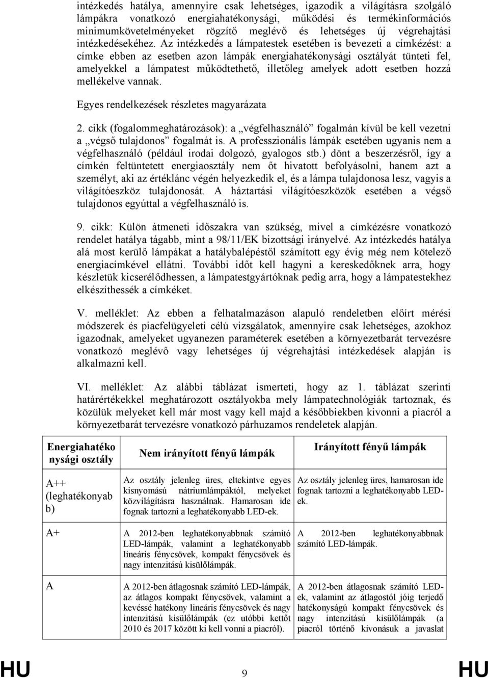 Az intézkedés a lámpatestek esetében is bevezeti a címkézést: a címke ebben az esetben azon lámpák energiahatékonysági osztályát tünteti fel, amelyekkel a lámpatest működtethető, illetőleg amelyek