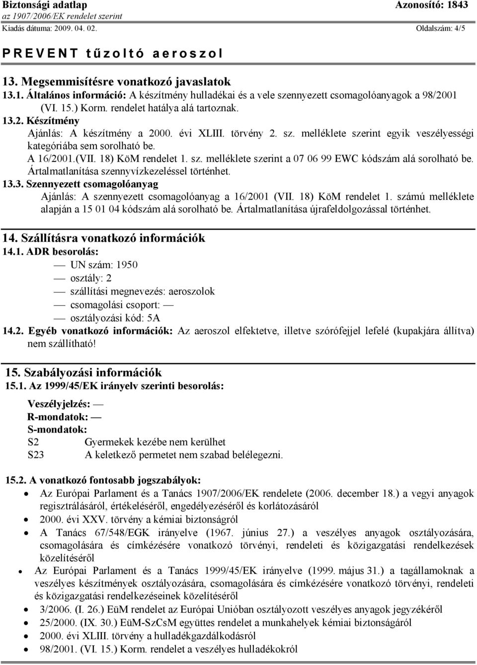 18) KöM rendelet 1. sz. melléklete szerint a 07 06 99 EWC kódszám alá sorolható be. Ártalmatlanítása szennyvízkezeléssel történhet. 13.