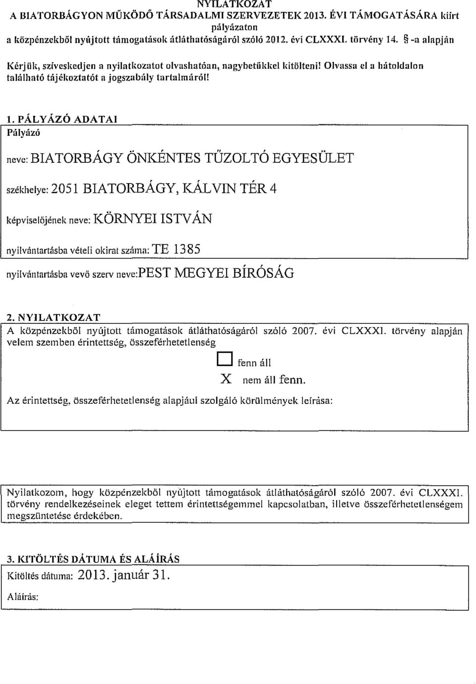 PÁLYÁZÓ ADATAI Pályázó neve: BIATORBÁGY ÖNKÉNTES TŰZOLTÓ EGYESÜLET székhelye: 2051 BIATORBÁGY, KÁLVIN TÉR 4 képviselőjének neve: KÖRNYEI ISTVÁN nyilvántartásba vételi okirat száma: TE 13 85