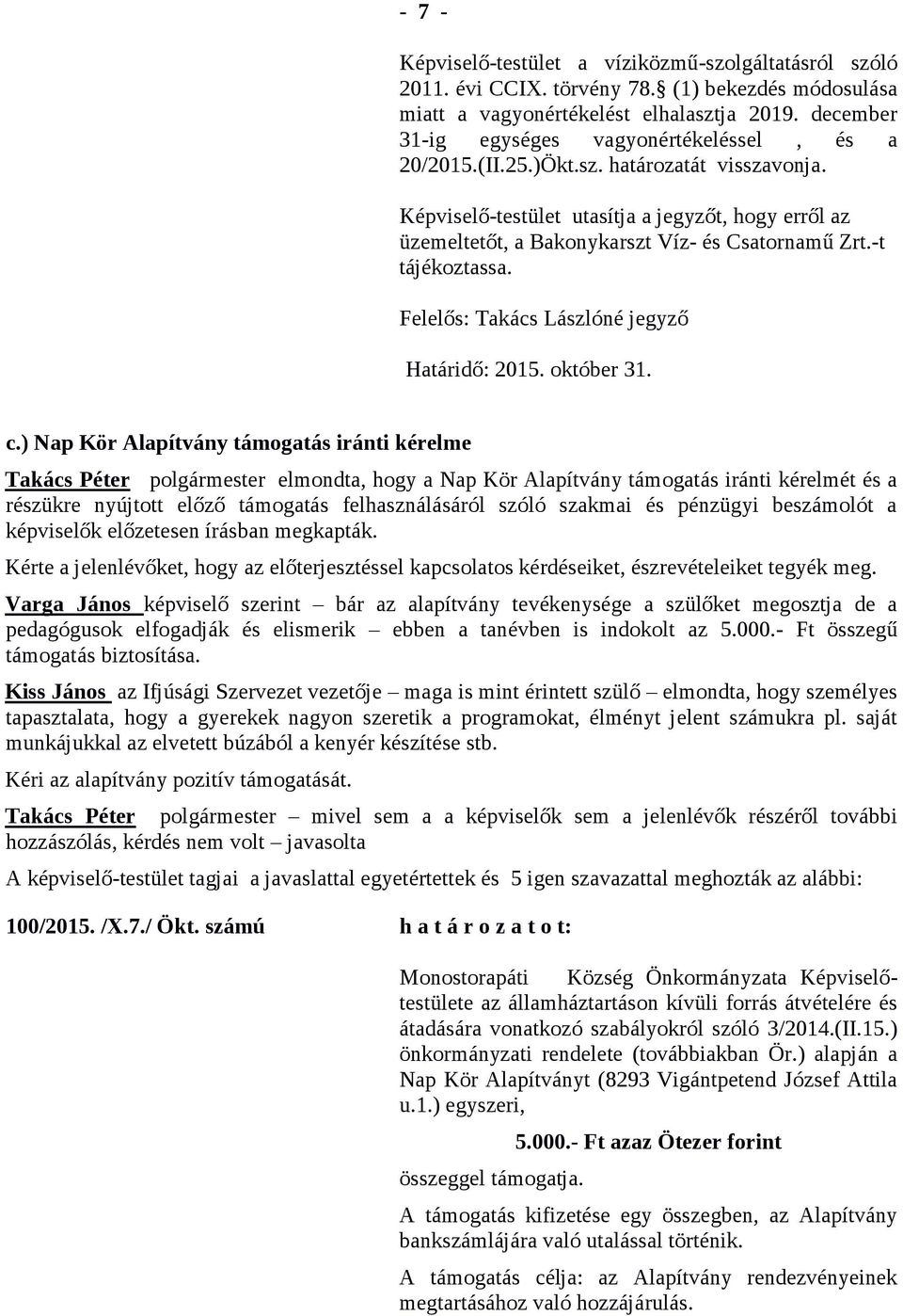 Képviselő-testület utasítja a jegyzőt, hogy erről az üzemeltetőt, a Bakonykarszt Víz- és Csatornamű Zrt.-t tájékoztassa. Felelős: Takács Lászlóné jegyző Határidő: 2015. október 31. c.