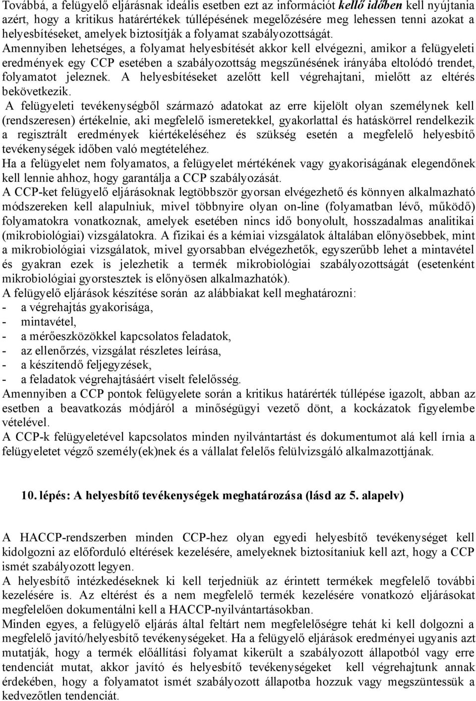 Amennyiben lehetséges, a folyamat helyesbítését akkor kell elvégezni, amikor a felügyeleti eredmények egy CCP esetében a szabályozottság megszűnésének irányába eltolódó trendet, folyamatot jeleznek.