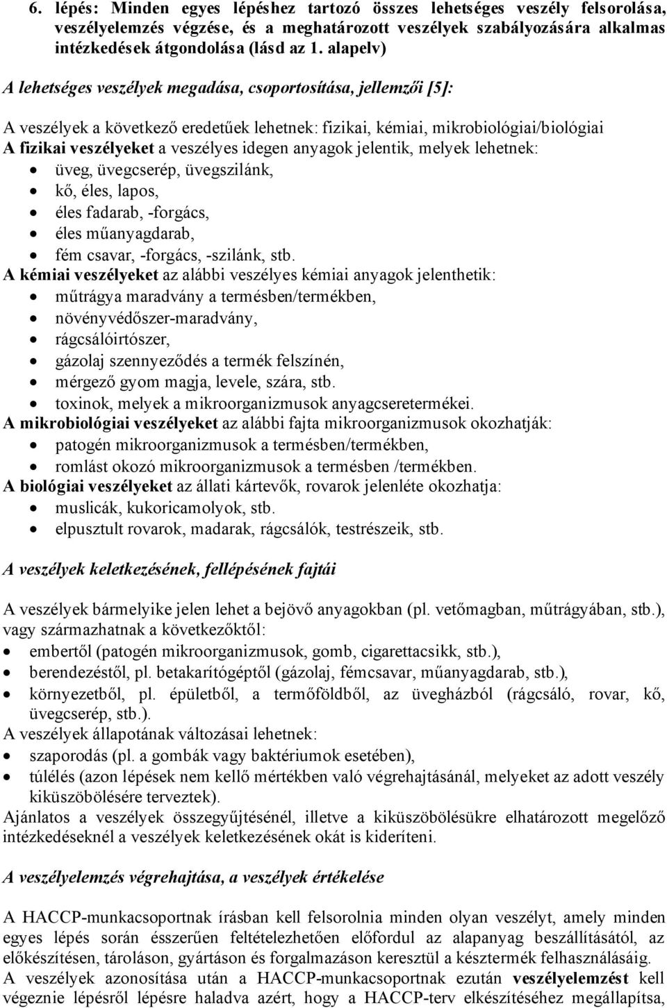 anyagok jelentik, melyek lehetnek: üveg, üvegcserép, üvegszilánk, kő, éles, lapos, éles fadarab, -forgács, éles műanyagdarab, fém csavar, -forgács, -szilánk, stb.