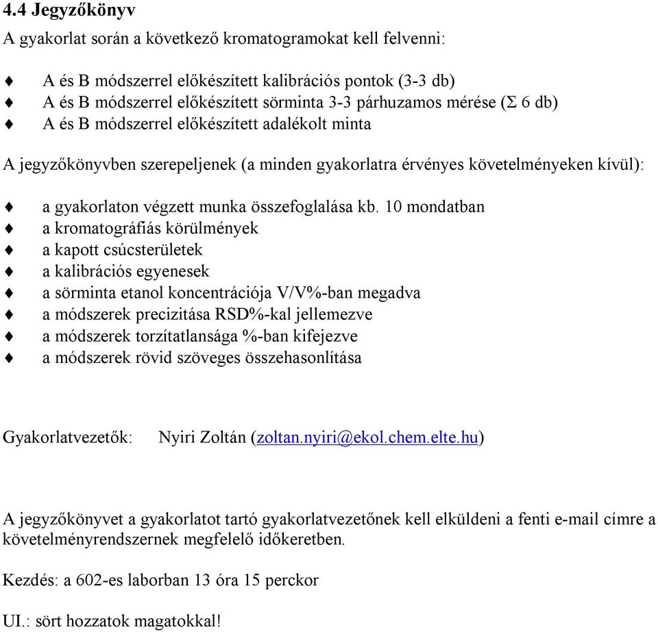 10 mondatban a kromatográfiás körülmények a kapott csúcsterületek a kalibrációs egyenesek a sörminta etanol koncentrációja V/V%-ban megadva a módszerek precizitása RSD%-kal jellemezve a módszerek