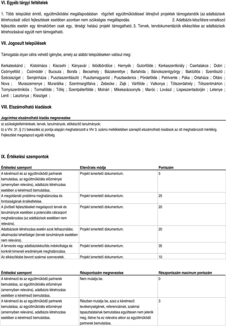 megállapodás. 2. Adatbázis készítésre vonatkozó fejlesztés esetén egy témakörben csak egy, térségi hatású projekt támogatható. 3.