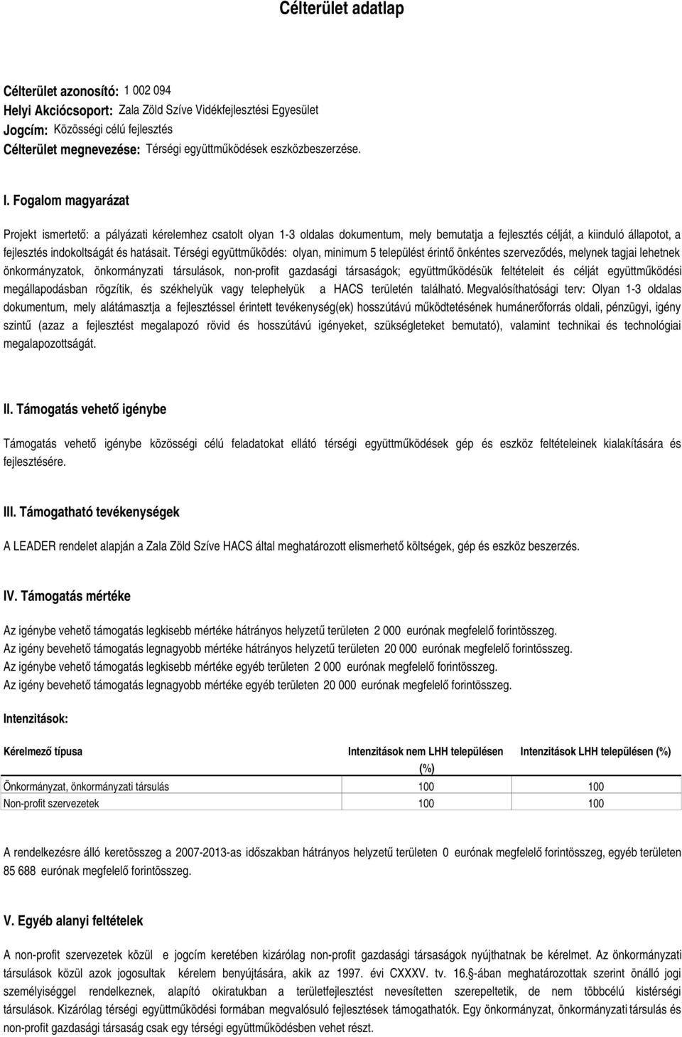 Fogalom magyarázat Projekt ismertető: a pályázati kérelemhez csatolt olyan 1-3 oldalas dokumentum, mely bemutatja a fejlesztés célját, a kiinduló állapotot, a fejlesztés indokoltságát és hatásait.