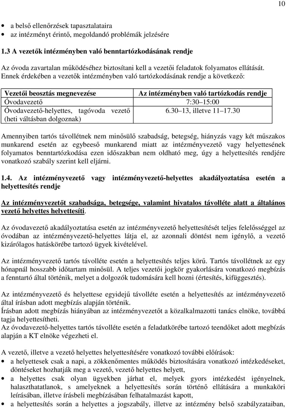 Ennek érdekében a vezetők intézményben való tartózkodásának rendje a következő: Vezetői beosztás megnevezése Az intézményben való tartózkodás rendje Óvodavezető 7:30 15:00 Óvodavezető-helyettes,