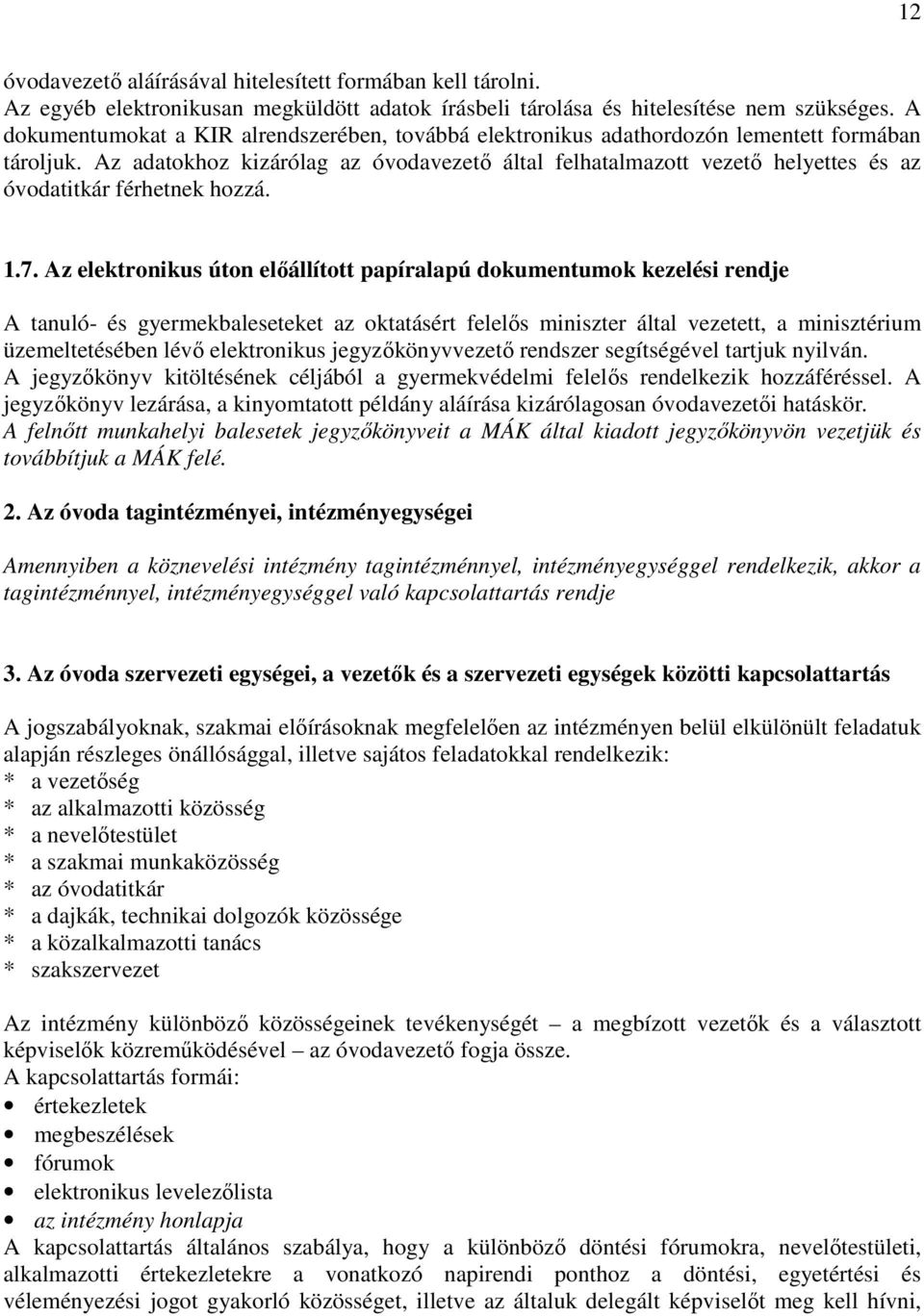 Az adatokhoz kizárólag az óvodavezető által felhatalmazott vezető helyettes és az óvodatitkár férhetnek hozzá. 1.7.