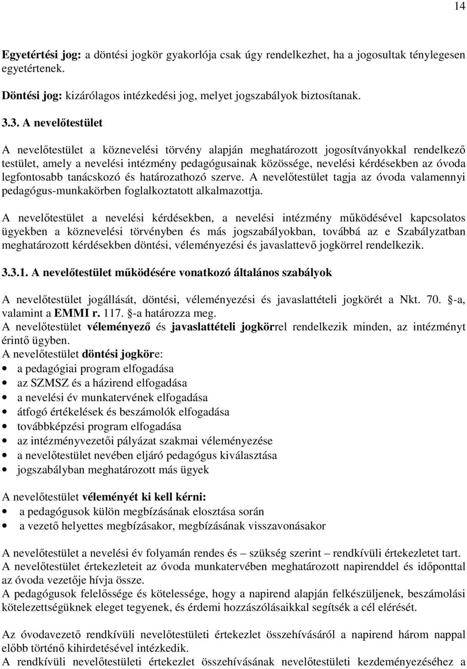 óvoda legfontosabb tanácskozó és határozathozó szerve. A nevelőtestület tagja az óvoda valamennyi pedagógus-munkakörben foglalkoztatott alkalmazottja.