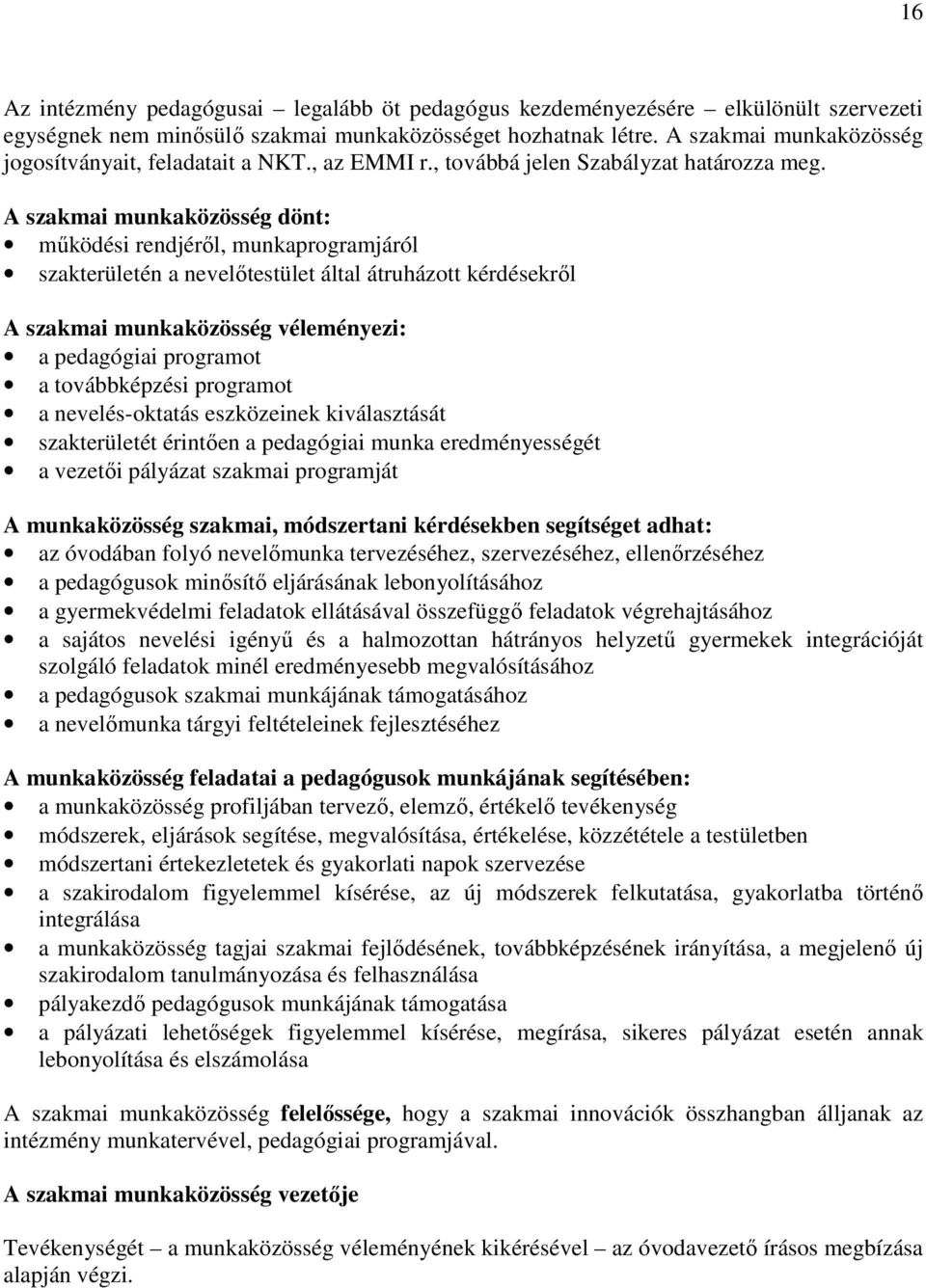 A szakmai munkaközösség dönt: működési rendjéről, munkaprogramjáról szakterületén a nevelőtestület által átruházott kérdésekről A szakmai munkaközösség véleményezi: a pedagógiai programot a