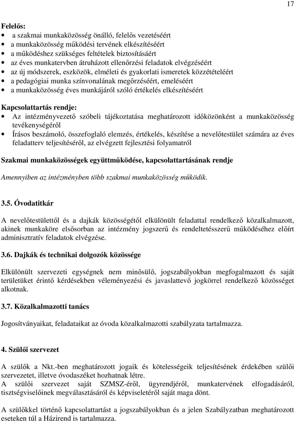 szóló értékelés elkészítéséért Kapcsolattartás rendje: Az intézményvezető szóbeli tájékoztatása meghatározott időközönként a munkaközösség tevékenységéről Írásos beszámoló, összefoglaló elemzés,