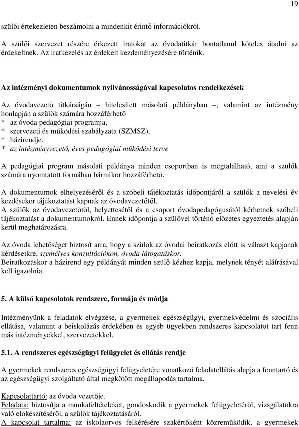 Az intézményi dokumentumok nyilvánosságával kapcsolatos rendelkezések Az óvodavezető titkárságán hitelesített másolati példányban, valamint az intézmény honlapján a szülők számára hozzáférhető * az