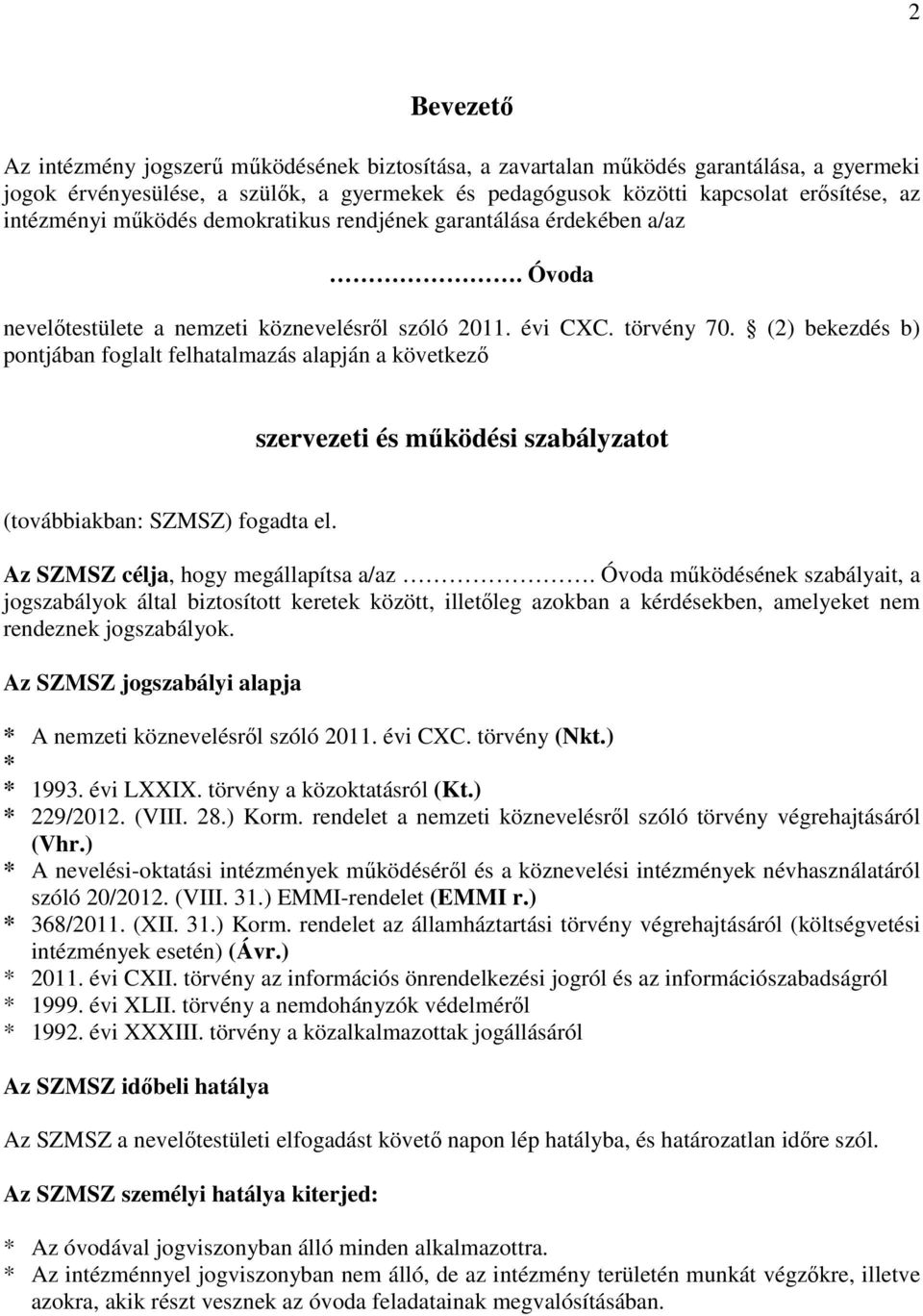 (2) bekezdés b) pontjában foglalt felhatalmazás alapján a következő szervezeti és működési szabályzatot (továbbiakban: SZMSZ) fogadta el. Az SZMSZ célja, hogy megállapítsa a/az.