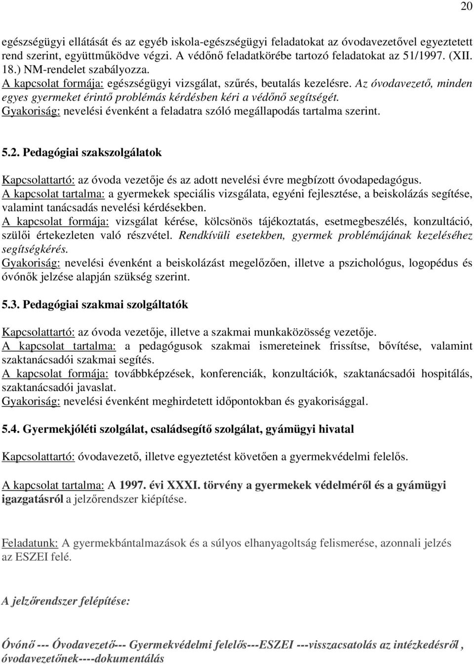 Gyakoriság: nevelési évenként a feladatra szóló megállapodás tartalma szerint. 5.2. Pedagógiai szakszolgálatok Kapcsolattartó: az óvoda vezetője és az adott nevelési évre megbízott óvodapedagógus.